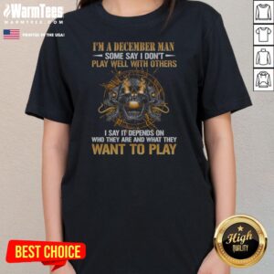 I'M A December Man Some Say I Don'T Play Well With Others I Say It Depends On WHO They Are And What They Want To Play Skull ladies tee on ladies tee