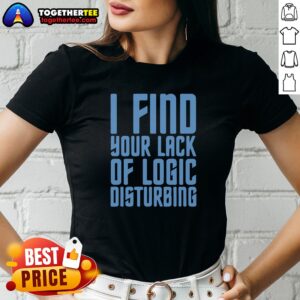 Pretty I Find Your Lack Of Logic Disturbing Blue Bold Text Ladies shirt in a classic fit with vibrant blue lettering