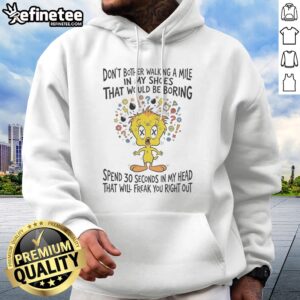 Premium Tweety Bird Looney Tunes hoodie featuring the phrase Don't Bother Walking A Mile In My Shoes That Would Be Boring