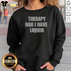 Premium Therapy Nah I Have Liquor Sweatshirt