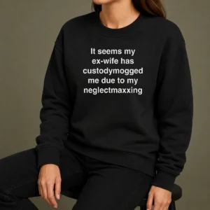 Good It Seems My Ex Wife Has Custodymogged Me Due To My Neglectmaxxing Sweater