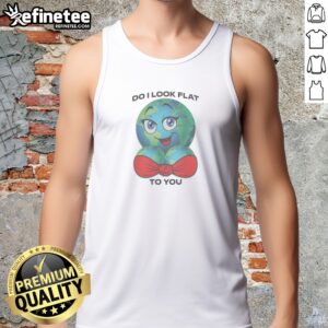 Hot Do I Look Flat To You Tank Top