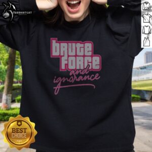 Pretty The Fat Electrician Brute Force And Ignorance Sweatshirt featuring bold graphic on a cozy crewneck sweatshirt
