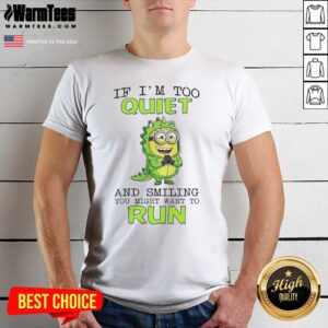 Nice Minion If I'M Too Quiet And Smiling You Might Want To Run shirt featuring a fun minion graphic.