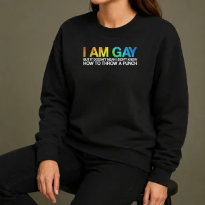 Top I Am Gay But It Doesn'T Mean I Don'T Know How To Throw A Punch Sweater