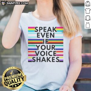 Nice Speak Even If Your Voice Shakes Lgbtq Flags Ladies Shirt featuring vibrant flag colors
