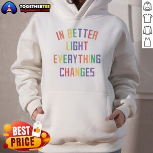Awesome In Better Light Everything Changes Hoodie featuring a unique graphic design on a cozy fabric.