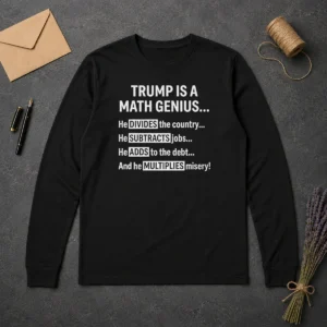 Top Trump Is A Math Genius He Divides The Country He Subtracts Jobs long sleeve shirt in black with bold white text design