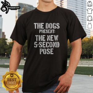 Premium The Dogs Present New 5 Second Pose Shirt displayed on a neutral background, showcasing vibrant colors and design.