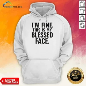 Top I'M Fine This Is My Blessed Face Hoodie