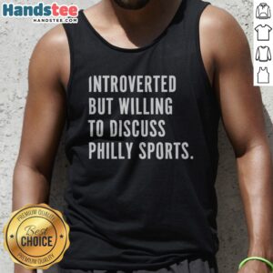Hot Introverted But Willing To Discuss Philly Sports Philadelphia Sports Fan Tank Top featuring a unique design.