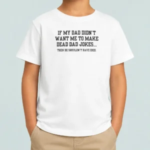 Good If My Dad Didnt Want Me To Make Dead Dad Jokes Then He Shouldnt Have Died Kids T-Shirt