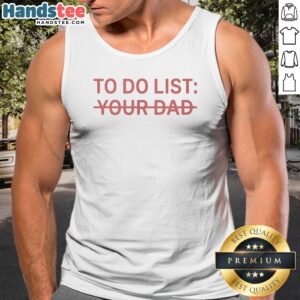 Original To Do List Your Dad Tank Top