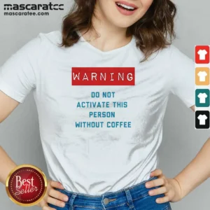 Original Warning Do Not Activate This Without Coffee V-Neck Shirt