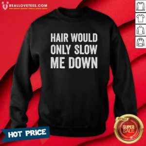 Original Hair Would Only Slow Me Down Bald Funny Sweatshirt