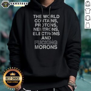 Pretty The World Contains Protons Neutrons Electrons And Fucking Morons Sarcastic hoodie in a cozy setting