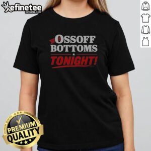 Premium Ossoff Bottoms Tonight Jon Ossoff Keisha Lance Bottoms Politics girlt shirt featuring a bold political statement.