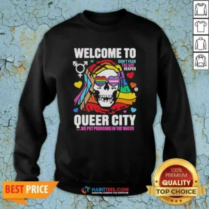 Good Welcome To Queer City Dont Fear The Gay Reaper We Put Pronouns In The Water Sweatshirt