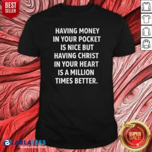 Pretty Having Money In Your Pocket Is Nice But Having Christ In Your Heart Is Better