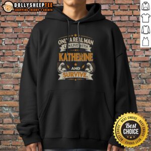Original Katherine Only A Real Man Can Live With Katherine And Survive Hoodie in stylish black color