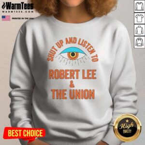 Funny Shut Up And Listen To Robert Lee And The Union sweatshirt in dark gray, featuring bold white text across the chest