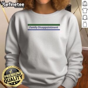 Pretty Family Disappointment sweatshirt featuring a humorous family-themed design.