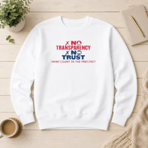 Awesome No Transparency No Trust Hand Count In The Precinct Sweater