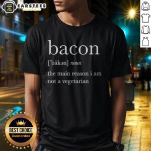Premium Definition Of Bacon The Main Reason I Am Not A Vegetarian shirt displayed on a neutral background