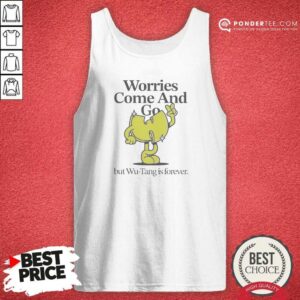 Nice Wu Tang Clan Worries Come And Go But Wu Tang Is Forever Tank Top