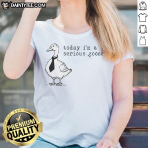 Nice Today I Am A Serious Goose Meme Ladies Shirt featuring a fun and quirky design.
