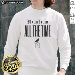 Official It Can'T Rain All The Time Sweatshirt displayed on a neutral background