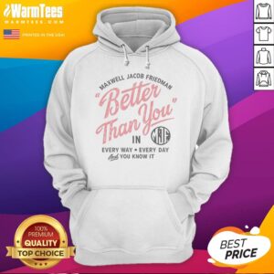 Hot Maxwell Jacob Friedman Better Than You In Every Way Every Day And You Know It hoodie in black, front view with bold white text