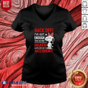 Top Snoopy Back Off I'Ve Got Enough To Deal With Today Without Having To Make Your Death V-Neck Shirt