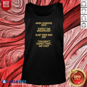 Funny When Someone Says Expect The Unexpected Slap Them And Say You Didnt Expect That Did You Tank Top