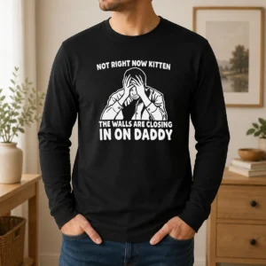 Pretty Premium Not Right Now Kitten The Walls Are Closing In On Daddy long sleeve shirt in black with bold white text design