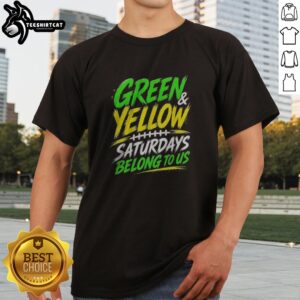 Hot Green Yellow Saturdays Belong To Us Shirt displayed on a neutral background, showcasing vibrant colors.