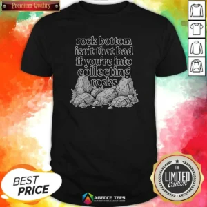 Funny Rock Bottom Isn'T That Bad If You'Re Into Collecting Rocks
