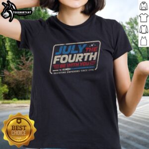 Premium July The Fourth Be With You Ladies shirt featuring a festive design for Independence Day celebrations.