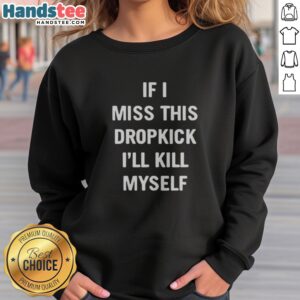 Original If I Miss This Dropkick I'Ll Kill Myself DF sweatshirt displayed on a neutral background, perfect for casual wear.