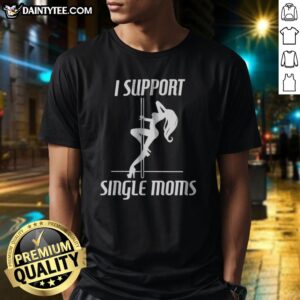 Awesome I Support Single Moms Pole Dancing Woman Shirt featuring a vibrant design celebrating single mothers.