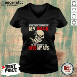 Hot While You Are Talking Behind My Back Feel Free To Bend Down And Kiss My Ass V-Neck Shirt