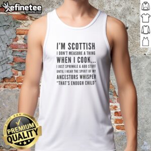 Premium I'M Scottish I Don'T Measure A Thing When I Cook I Just Sprinkle And Add Stuff tank top in vibrant colors