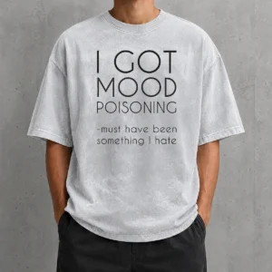 Original I Got Mood Poisoning Must Have Been Something I Hate Washed T-Shirt