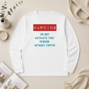 Funny Warning Do Not Activate This Without Coffee Long Sleeve Shirt