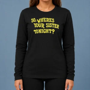 Premium So Where'S Your Sister Tonight Long Sleeve Shirt