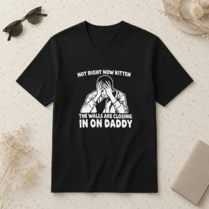 Awesome Not Right Now Kitten The Walls Are Closing In On Daddy V-Neck Shirt