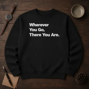 Original Whenever You Go There You Are Sweater