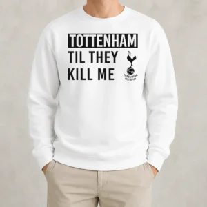 Original Tottenham Til They Kill Me Sweater