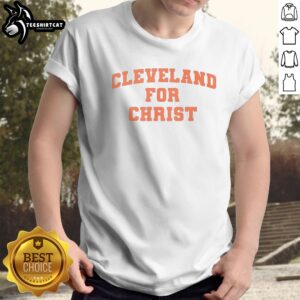 Top Cleveland For Christ Shirt - a comfortable and stylish tee for faith-driven individuals.