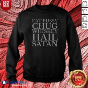 Original Top Punk Rock Eat Pussy Chug Whiskey Hail Satan Guitarist Sweatshirt